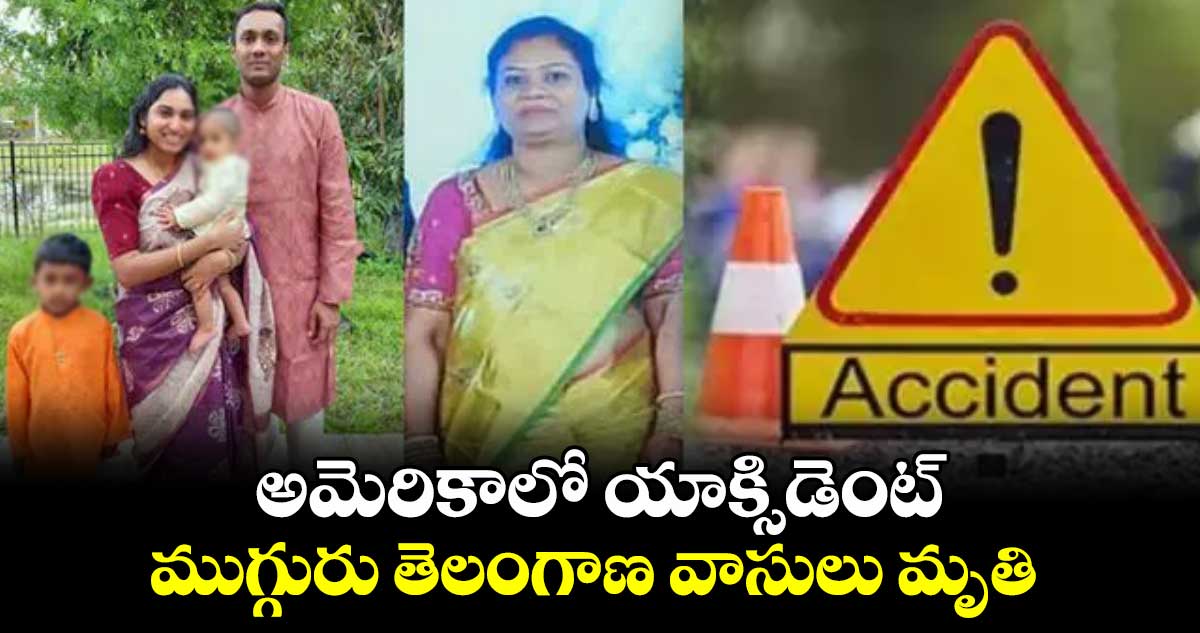 అమెరికాలో యాక్సిడెంట్.. ముగ్గురు తెలంగాణ వాసులు మృతి 