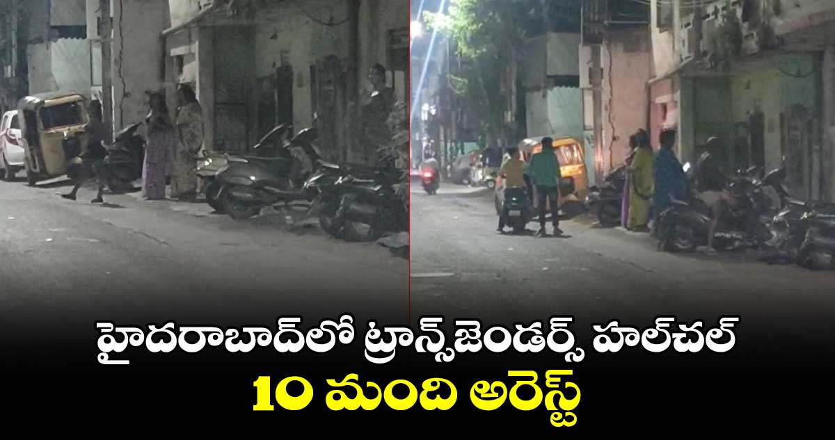 హైదరాబాద్⁬లో ట్రాన్స్⁬జెండర్స్ హల్⁬చల్..10 మంది అరెస్ట్ 