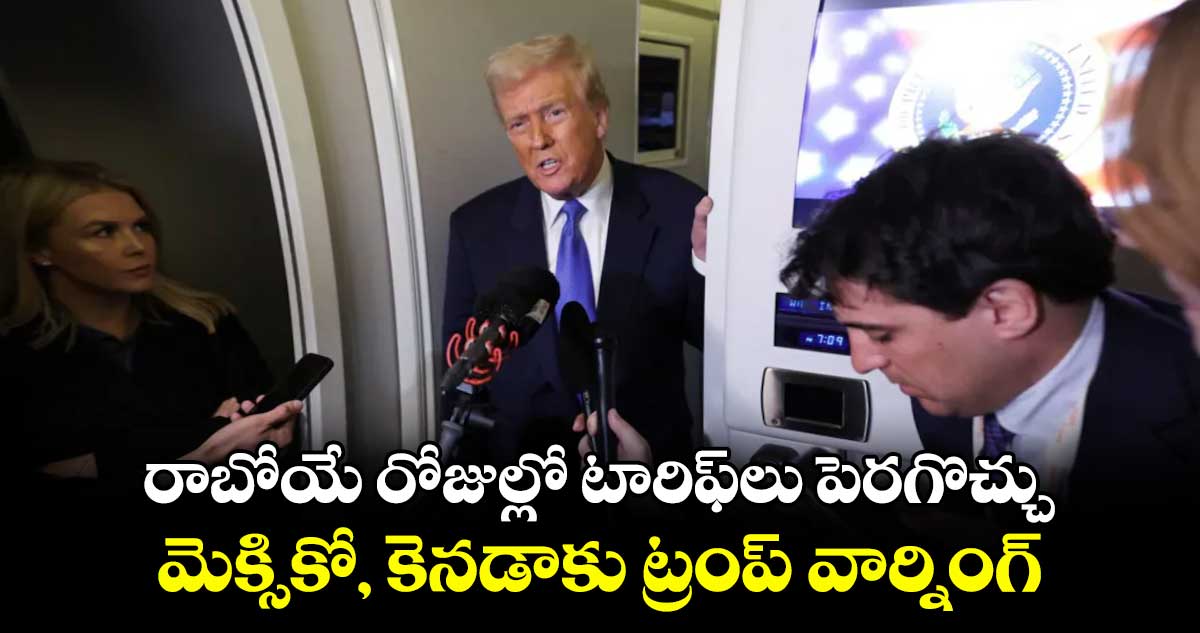 రాబోయే రోజుల్లో టారిఫ్​లు పెరగొచ్చు ..మెక్సికో, కెనడాకు ట్రంప్ వార్నింగ్