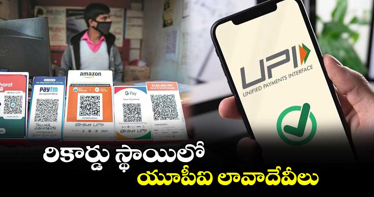 UPI transactions:రికార్డు స్థాయిలో యూపీఐ లావాదేవీలు 