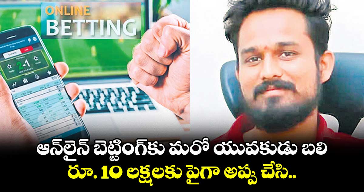 ఆన్​లైన్​ బెట్టింగ్​కు మరో యువకుడు బలి.. రూ. 10 లక్షలకు పైగా అప్పు చేసి..