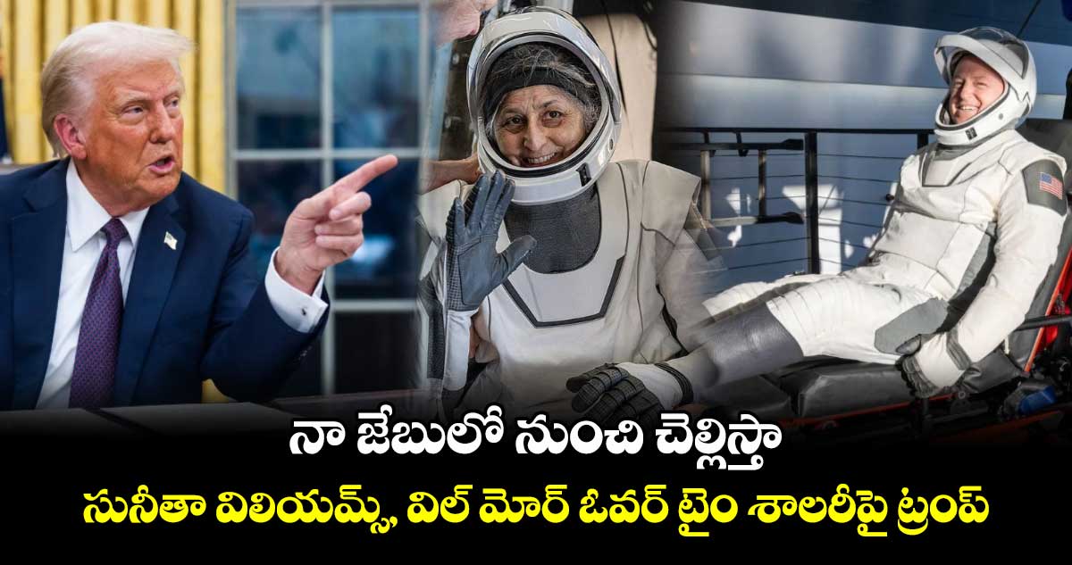 నా జేబులో నుంచి చెల్లిస్తా.. సునీతా విలియమ్స్, విల్ మోర్ ఓవర్ టైం శాలరీపై ట్రంప్