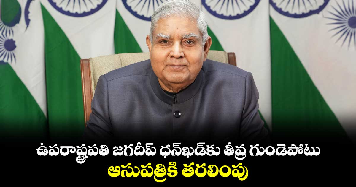 ఉపరాష్ట్రపతి జగదీప్ ధన్⁬ఖడ్⁬కు తీవ్ర గుండెపోటు.. ఆసుపత్రికి తరలింపు 