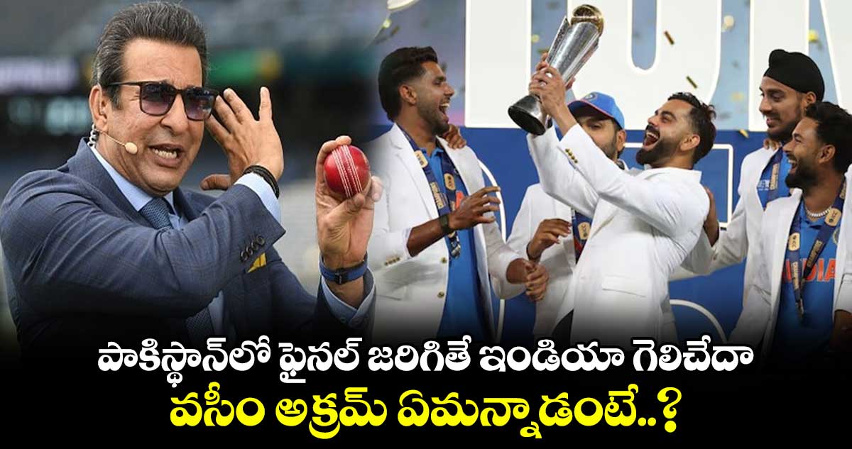 Wasim Akram: పాకిస్థాన్‌లో ఫైనల్ జరిగితే ఇండియా గెలిచేదా.. వసీం అక్రమ్ ఏమన్నాడంటే..?