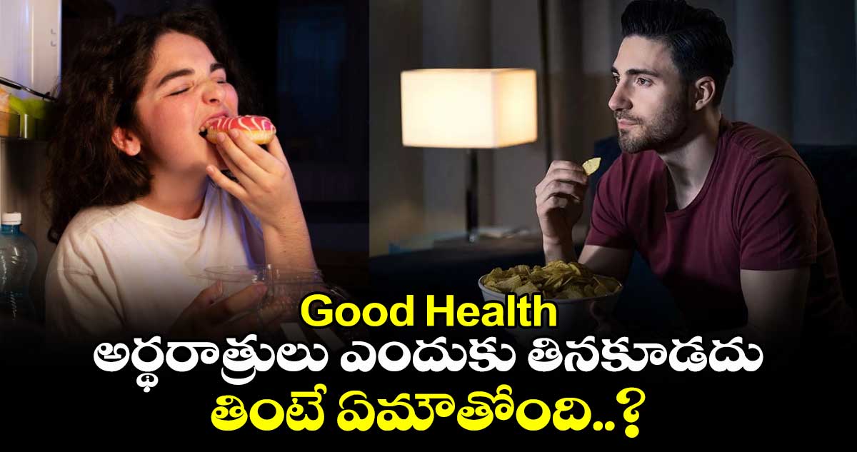 Good Health : అర్థరాత్రులు ఎందుకు తినకూడదు.. తింటే ఏమౌతోంది..?