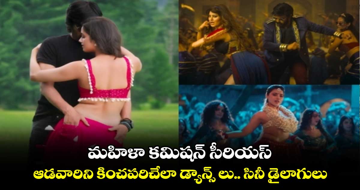 మహిళా కమిషన్ సీరియస్ : ఆడవారిని కించపరిచేలా డ్యాన్స్ లు.. సినీ డైలాగులు