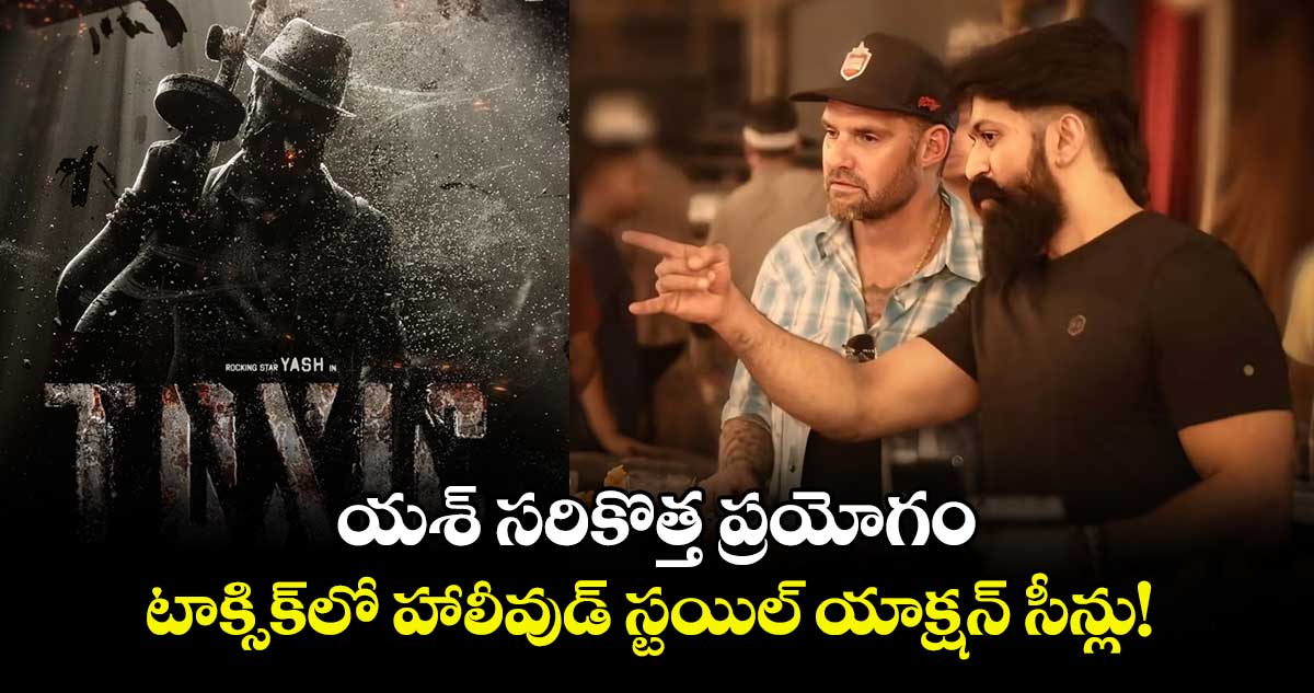 Toxic : యశ్ సరికొత్త ప్రయోగం ..  టాక్సిక్‌లో హాలీవుడ్‌ స్టయిల్‌ యాక్షన్‌ సీన్లు!