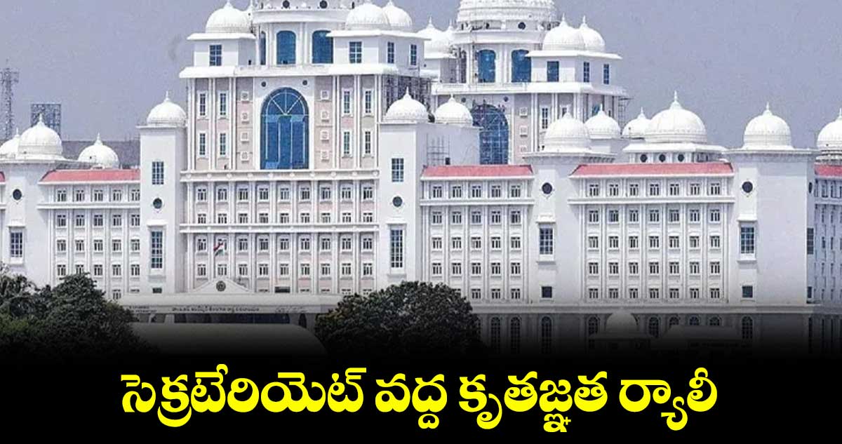 సెక్రటేరియెట్ వద్ద కృతజ్ఞత ర్యాలీ