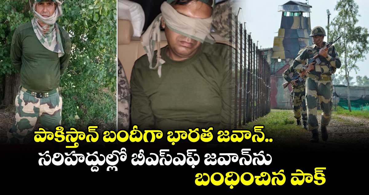 పాకిస్తాన్‌ బందీగా భారత జవాన్‌.. సరిహద్దుల్లో బీఎస్‌ఎఫ్‌ జవాన్‌ను బంధించిన పాక్‌