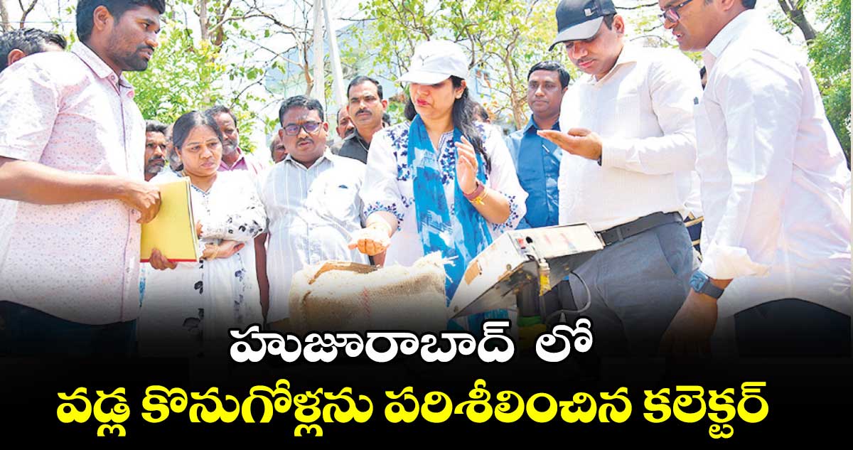 హుజూరాబాద్ లో వడ్ల కొనుగోళ్లను పరిశీలించిన కలెక్టర్‌‌‌‌‌‌‌‌‌‌‌‌‌‌‌‌ 