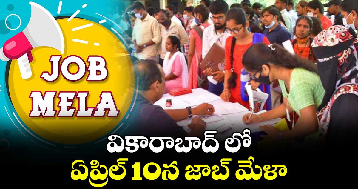 వికారాబాద్ లో ఏప్రిల్ 10న జాబ్ మేళా