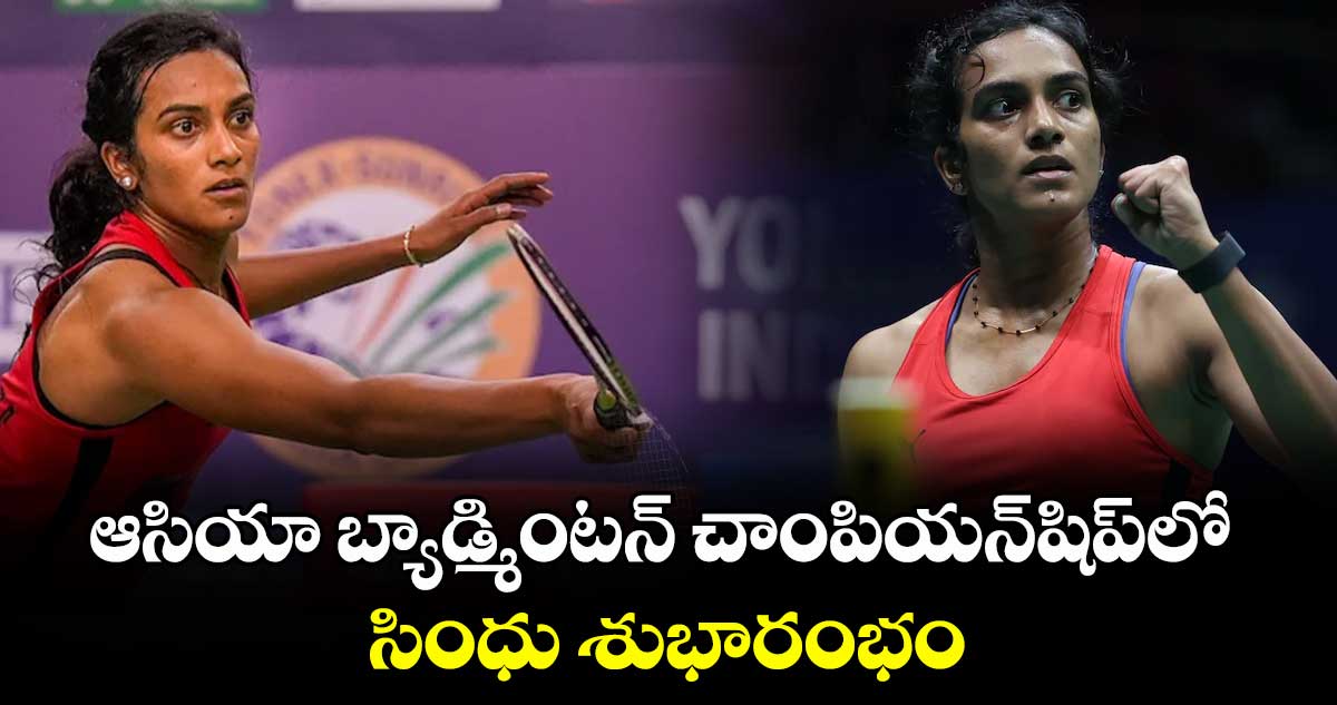 ఆసియా బ్యాడ్మింటన్ చాంపియన్షిప్లో సింధు శుభారంభం