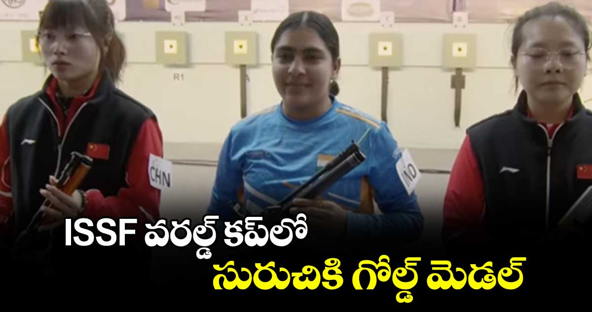 ISSF వరల్డ్ కప్లో సురుచికి గోల్డ్ మెడల్
