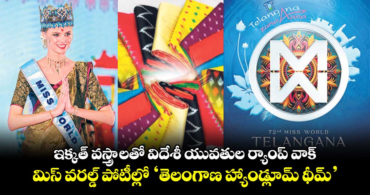 ఇక్కత్ వస్త్రాలతో విదేశీ యువతుల ర్యాంప్ వాక్ ..మిస్ వరల్డ్ పోటీల్లో 'తెలంగాణ హ్యాండ్లూమ్ థీమ్'