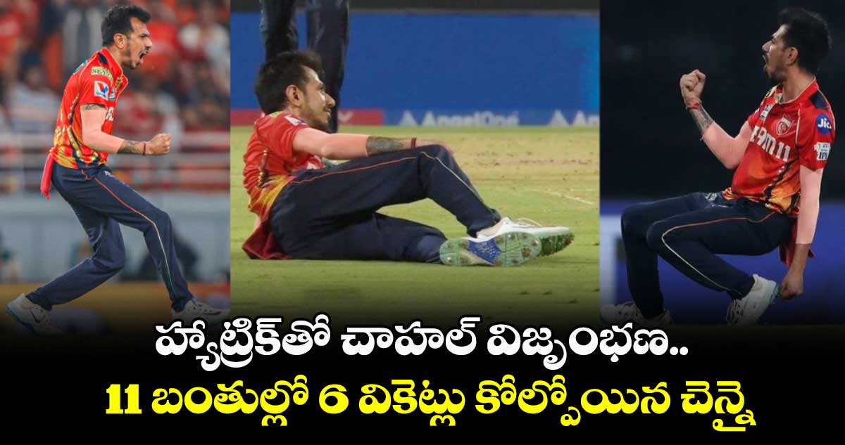 CSK vs PBKS: హ్యాట్రిక్‌తో చాహల్ విజృంభణ.. 11 బంతుల్లో 6 వికెట్లు కోల్పోయిన చెన్నై
