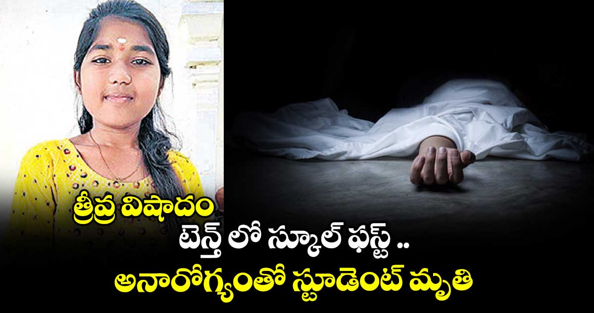 త్రీవ్ర విషాదం : టెన్త్ లో స్కూల్ ఫస్ట్ .. అనారోగ్యంతో స్టూడెంట్ మృతి