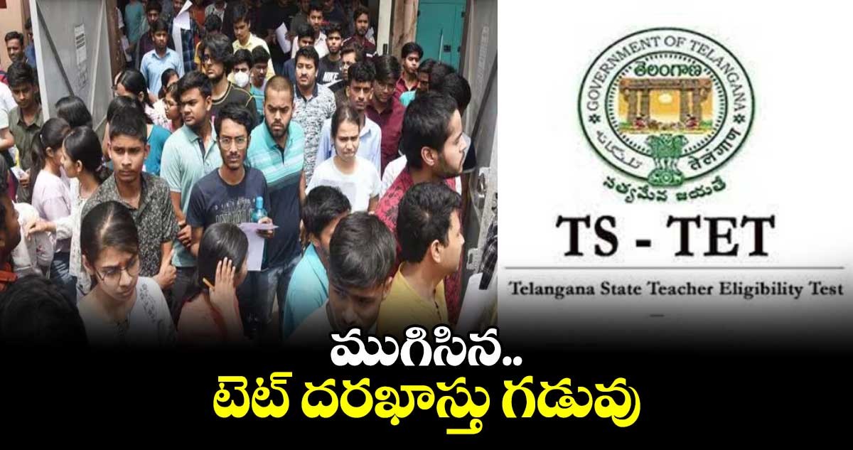ముగిసిన టెట్ దరఖాస్తు గడువు