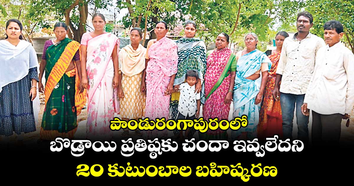 పాండురంగాపురంలో బొడ్రాయి ప్రతిష్ఠకు చందా ఇవ్వలేదని.. 20 కుటుంబాల బహిష్కరణ