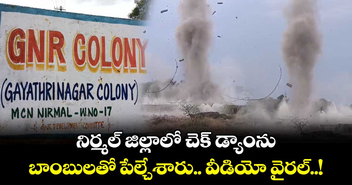 నిర్మల్ జిల్లాలో చెక్ డ్యాంను బాంబులతో పేల్చేశారు.. వీడియో వైరల్..!