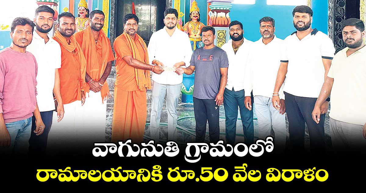వాగునుతి గ్రామంలో రామాలయానికి రూ.50 వేల విరాళం