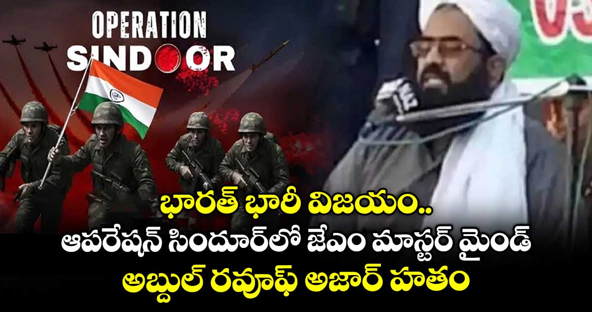 భారత్ భారీ విజయం.. ఆపరేషన్ సిందూర్లో జేఎం మాస్టర్ మైండ్ అబ్దుల్ రవూఫ్ అజార్ హతం
