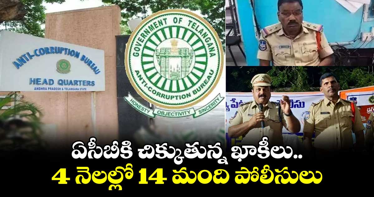 ఏసీబీకి చిక్కుతున్న ఖాకీలు..4 నెలల్లో 14 మంది పోలీసులు