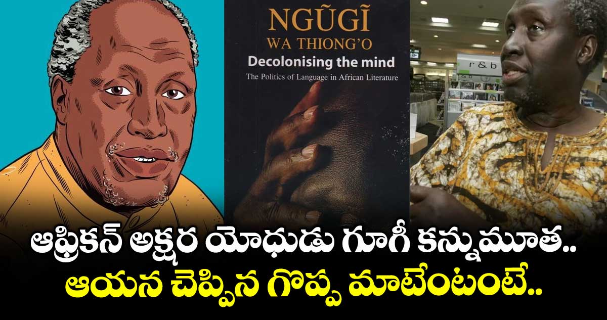 ఆఫ్రికన్ అక్షర యోధుడు గూగీ కన్నుమూత.. ఆయన చెప్పిన గొప్ప మాటేంటంటే..