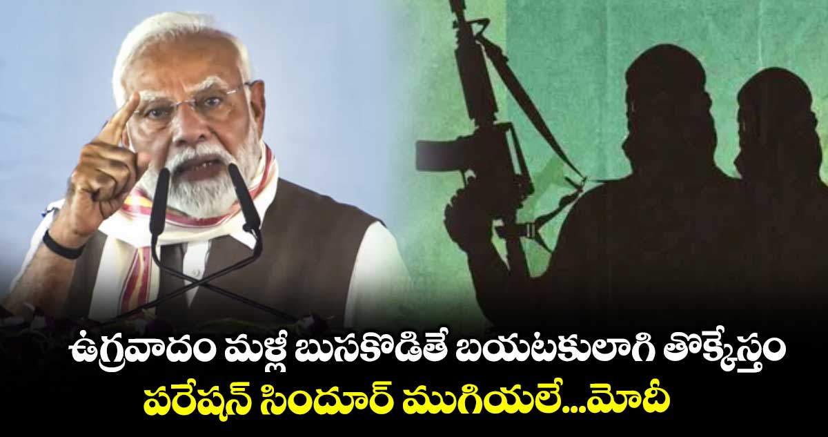 ఉగ్రవాదం మళ్లీ బుసకొడితే బయటకులాగి తొక్కేస్తం..ఆపరేషన్ సిందూర్ ముగియలే...మోదీ