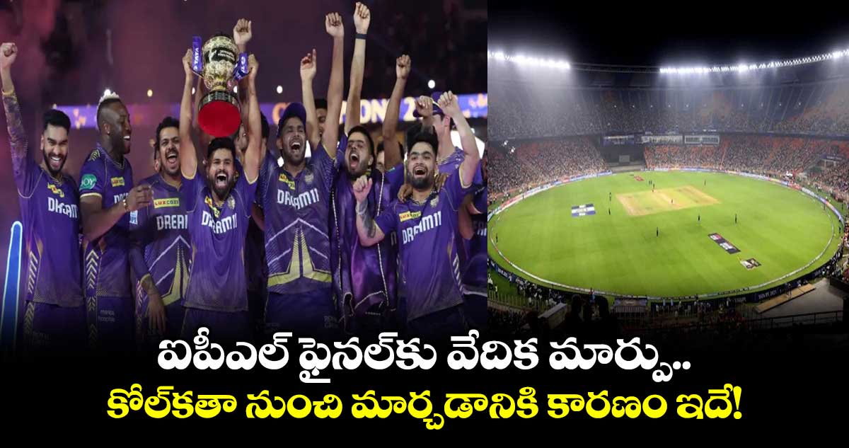 IPL 2025: ఐపీఎల్ ఫైనల్కు వేదిక మార్పు.. కోల్కతా నుంచి మార్చడానికి కారణం ఇదే!