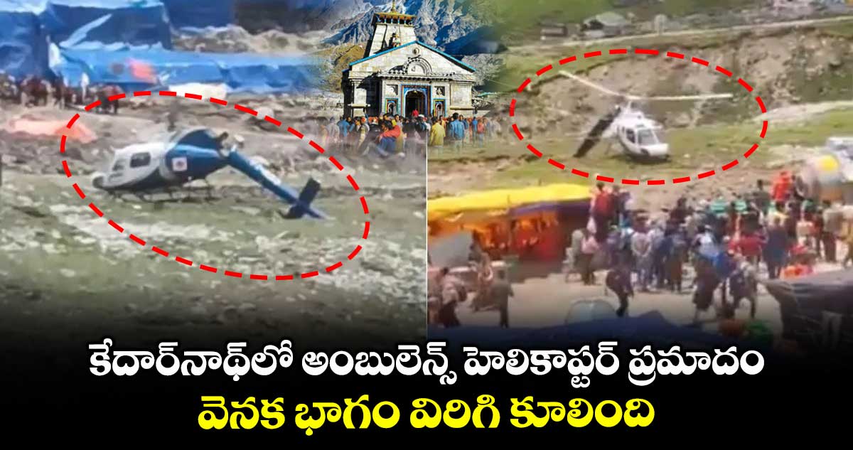 కేదార్నాథ్లో అంబులెన్స్ హెలికాప్టర్ ప్రమాదం..వెనక భాగం విరిగి కూలింది
