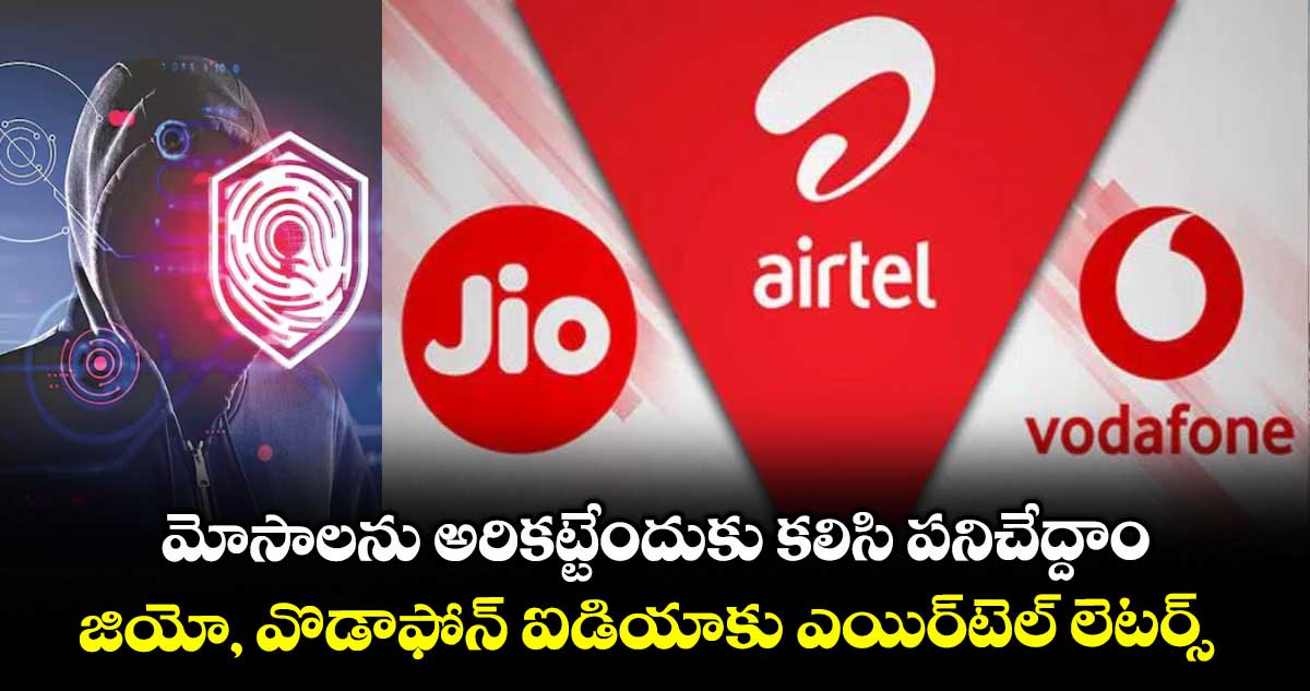 మోసాలను అరికట్టేందుకు కలిసి పనిచేద్దాం: జియో, వొడాఫోన్ ఐడియాకు ఎయిర్‌‌‌‌టెల్‌‌ లెటర్స్‌‌