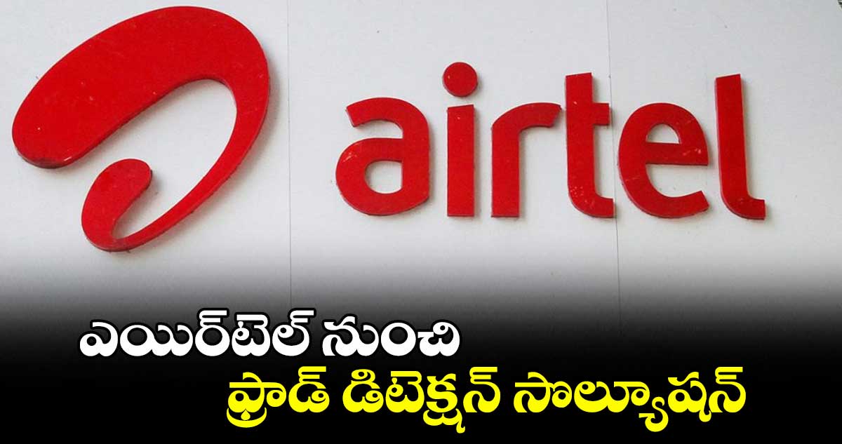 ఎయిర్టెల్ నుంచి ఫ్రాడ్ డిటెక్షన్ సొల్యూషన్