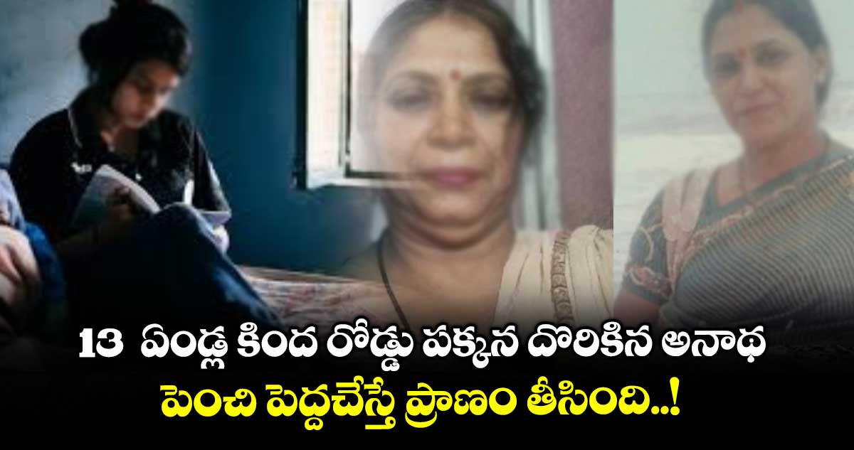13 ఏండ్ల కింద రోడ్డు పక్కన దొరికిన అనాథ.. పెంచి పెద్దచేస్తే ప్రాణం తీసింది..!