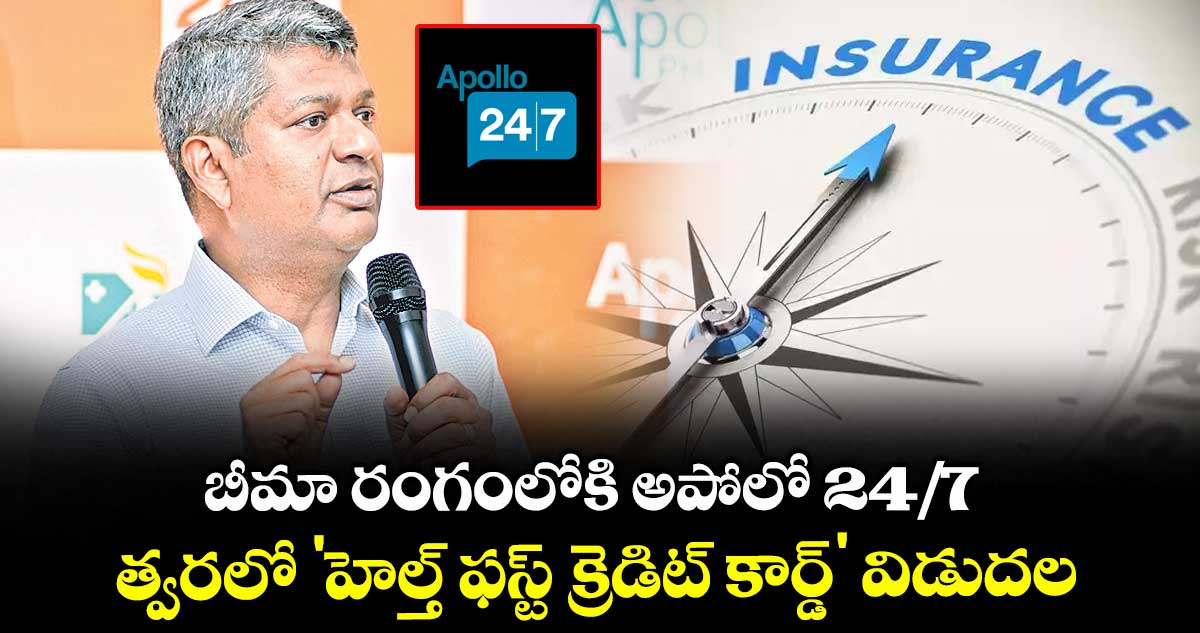 బీమా రంగంలోకి అపోలో 24/7... త్వరలో 'హెల్త్- ఫస్ట్ క్రెడిట్ కార్డ్' విడుదల