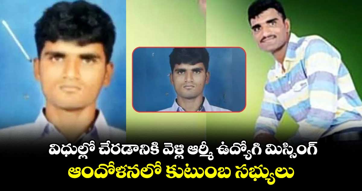 విధుల్లో చేరడానికి వెళ్లి ఆర్మీ ఉద్యోగి మిస్సింగ్.. ఆందోళనలో కుటుంబ సభ్యులు