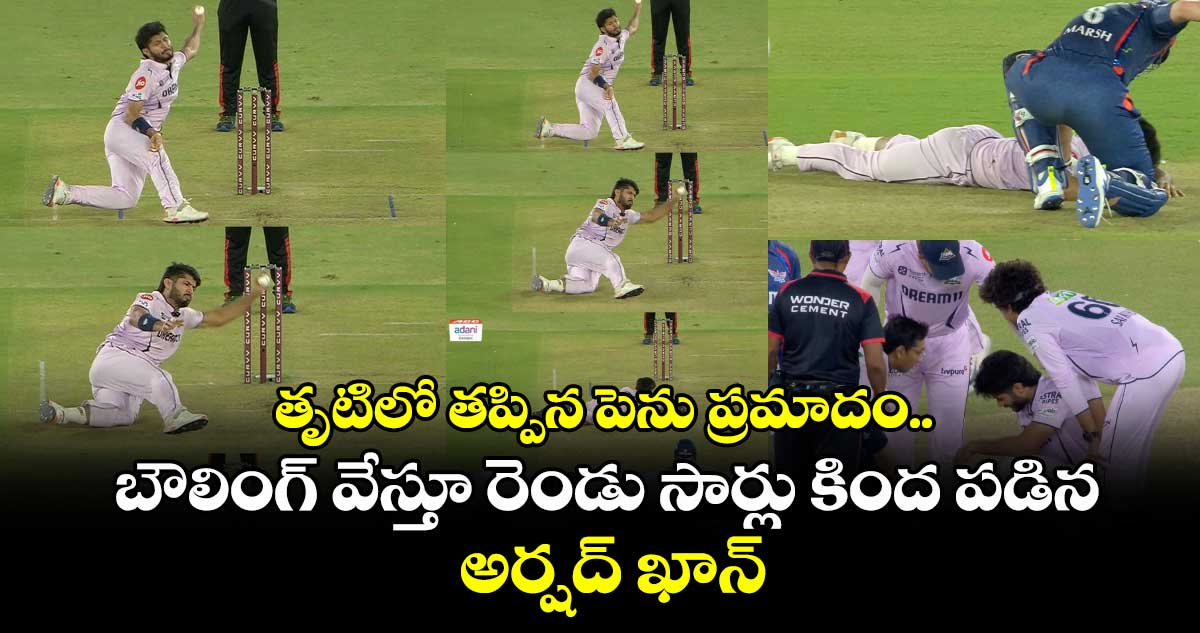 GT vs LSG: తృటిలో తప్పిన పెను ప్రమాదం.. బౌలింగ్ వేస్తూ రెండు సార్లు కింద పడిన అర్షద్ ఖాన్