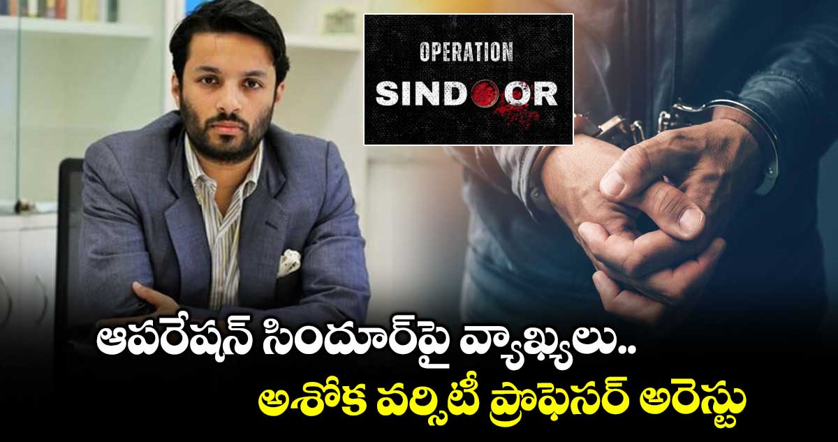 ఆపరేషన్ సిందూర్పై వ్యాఖ్యలు.. అశోక వర్సిటీ ప్రొఫెసర్ అరెస్టు