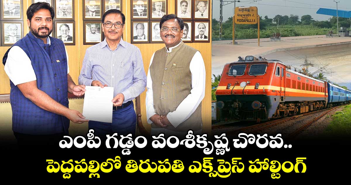 ఎంపీ గడ్డం వంశీకృష్ణ చొరవ..పెద్దపల్లిలో తిరుపతి ఎక్స్ప్రెస్ హాల్టింగ్