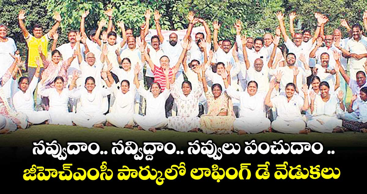 నవ్వుదాం.. నవ్విద్దాం.. నవ్వులు పంచుదాం .. జీహెచ్ఎంసీ పార్కులో లాఫింగ్ డే వేడుకలు