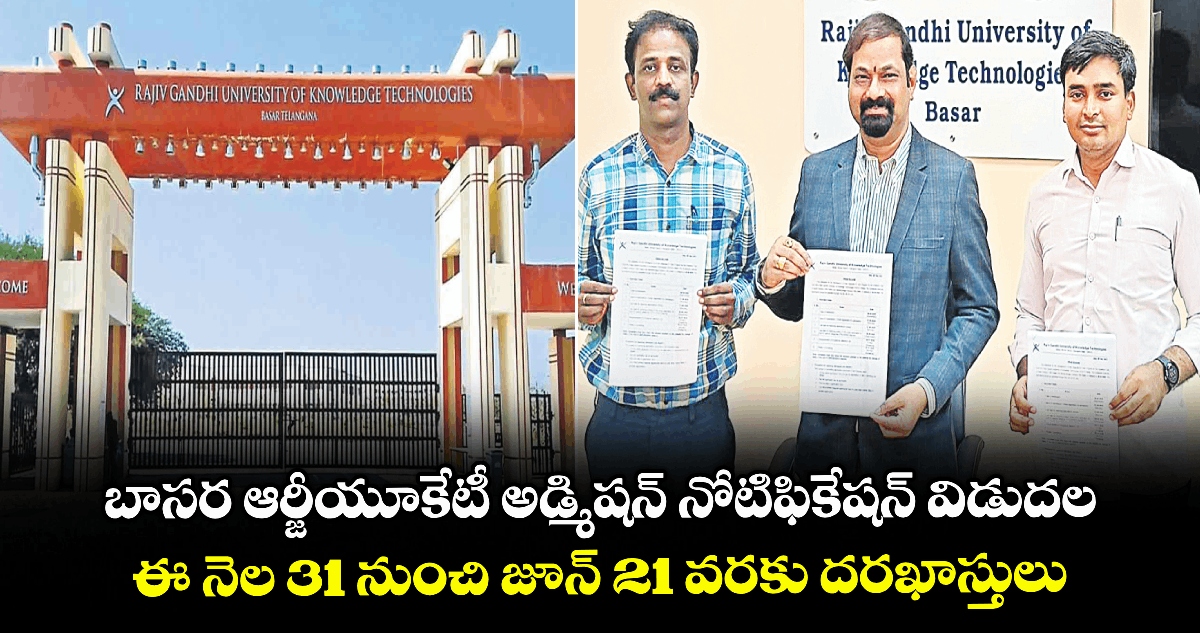 బాసర ఆర్జీయూకేటీ అడ్మిషన్ నోటిఫికేషన్ విడుదల..ఈ నెల 31 నుంచి జూన్ 21 వరకు దరఖాస్తులు