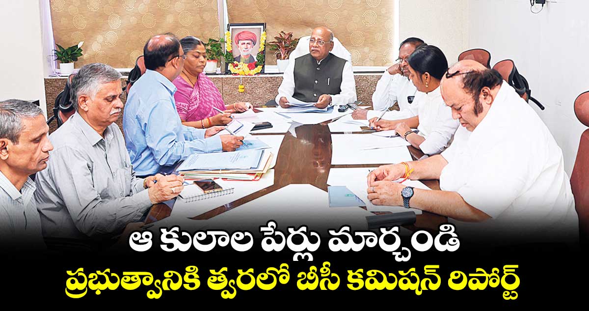 ఆ కులాల పేర్లు మార్చండి .. ప్రభుత్వానికి త్వరలో బీసీ కమిషన్ రిపోర్ట్