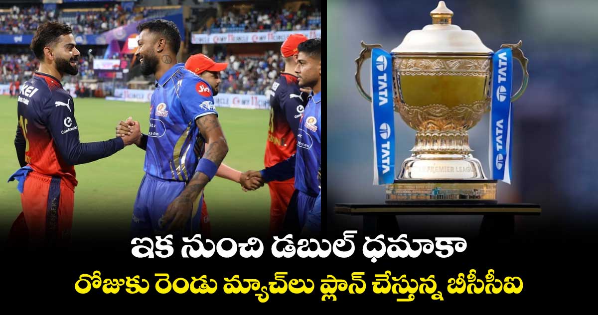 IPL 2025: ఇక నుంచి డబుల్ ధమాకా: రోజుకు రెండు మ్యాచ్లు ప్లాన్ చేస్తున్న బీసీసీఐ
