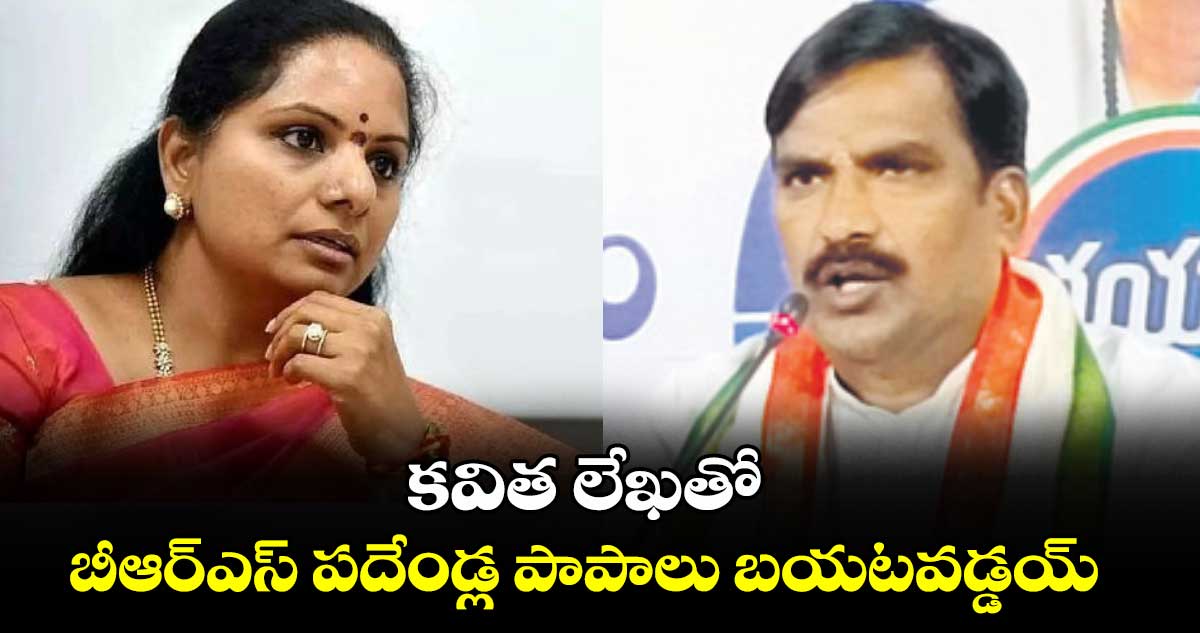 కవిత లేఖతో బీఆర్ఎస్ పదేండ్ల పాపాలు బయటవడ్డయ్ : బీర్ల అయిలయ్య