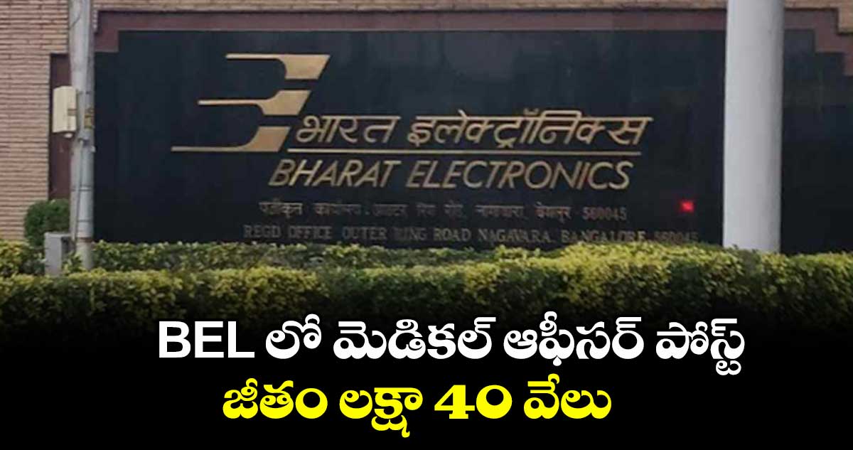 BEL లో మెడికల్ ఆఫీసర్ పోస్ట్: జీతం లక్షా 40 వేలు