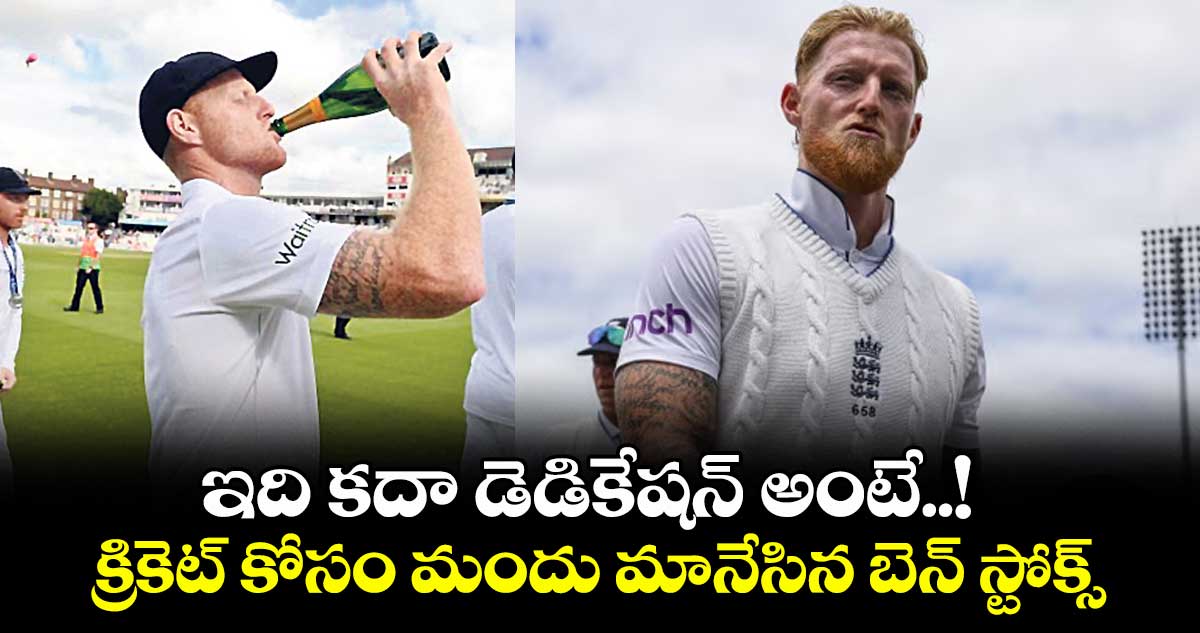 ఇది కదా డెడికేషన్ అంటే..! క్రికెట్ కోసం మందు మానేసిన బెన్ స్టోక్స్