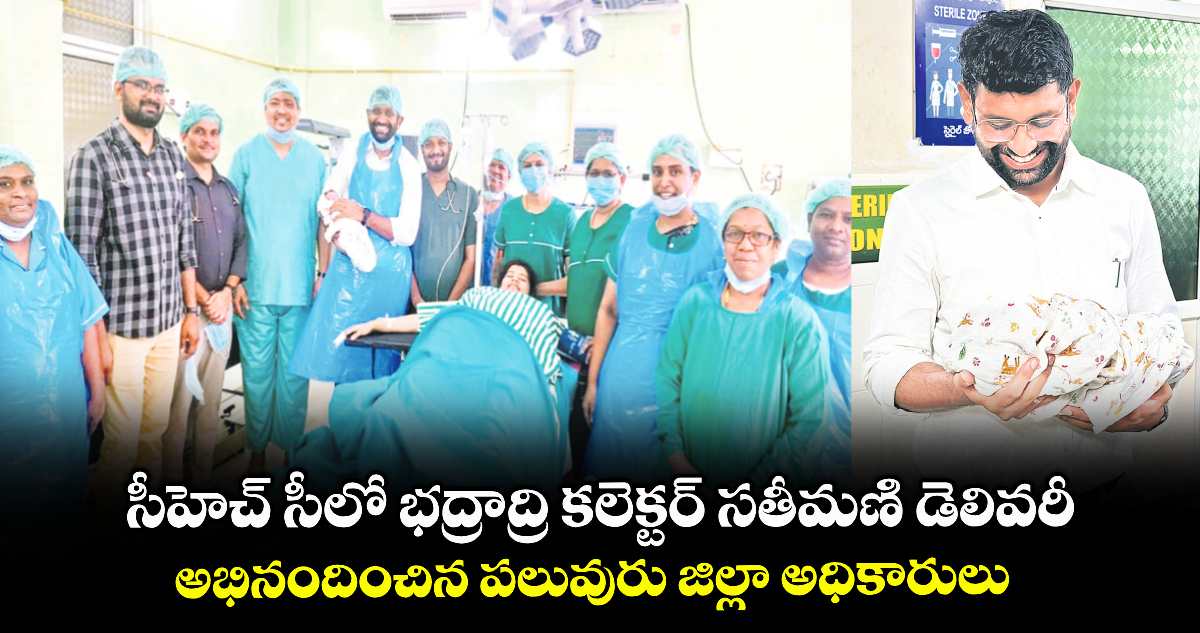 సీహెచ్ సీలో భద్రాద్రి కలెక్టర్ సతీమణి డెలివరీ .. అభినందించిన పలువురు జిల్లా అధికారులు