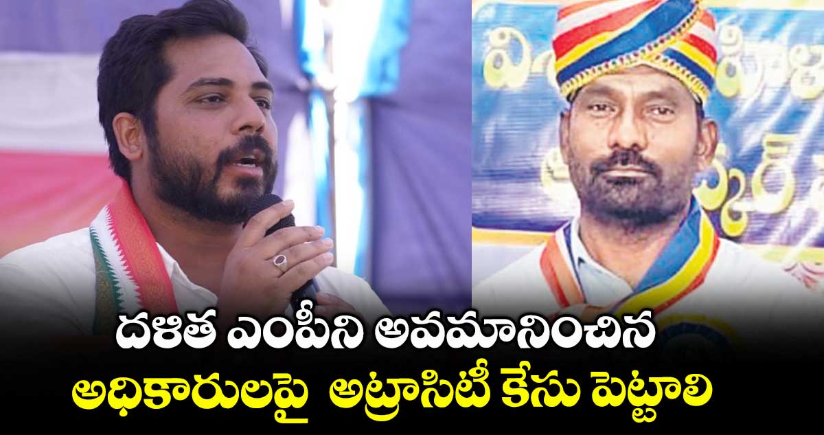 దళిత ఎంపీని అవమానించిన అధికారులపై అట్రాసిటీ కేసు పెట్టాలి : బొంకూరి మధు