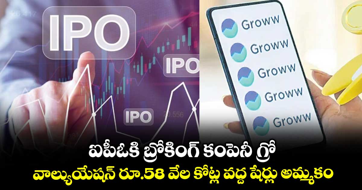 ఐపీఓకి బ్రోకింగ్ కంపెనీ గ్రో.. వాల్యుయేషన్ రూ.58 వేల కోట్ల వద్ద షేర్లు అమ్మకం