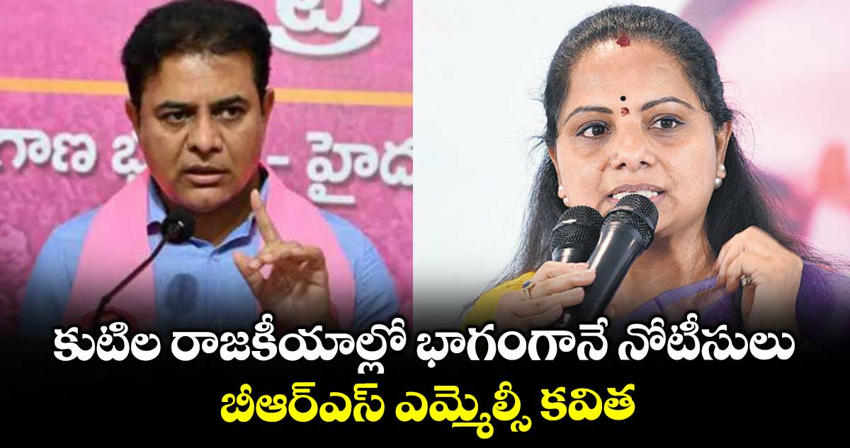 కుటిల రాజకీయాల్లో భాగంగానే నోటీసులు బీఆర్​ఎస్​ ఎమ్మెల్సీ కవిత