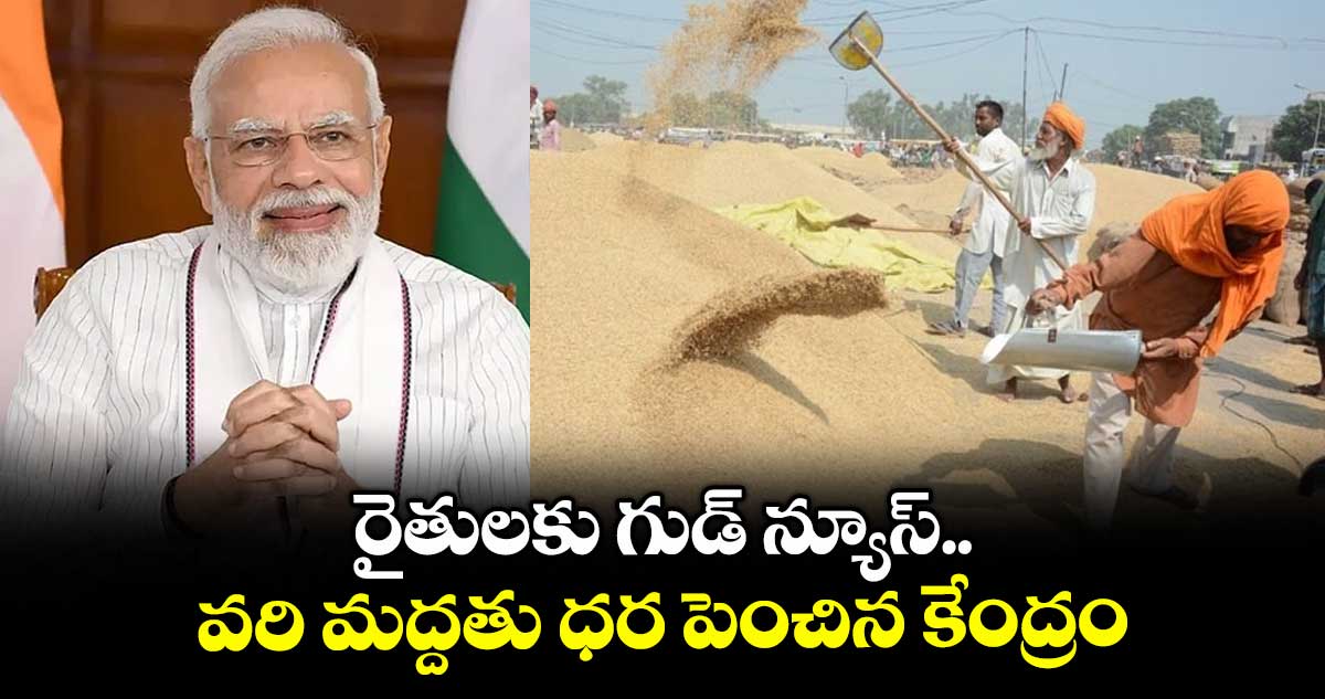 రైతులకు గుడ్ న్యూస్.. వరి మద్దతు ధర పెంచిన కేంద్రం